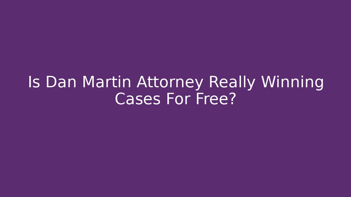 Is Dan Martin Attorney Really Winning Cases For Free?