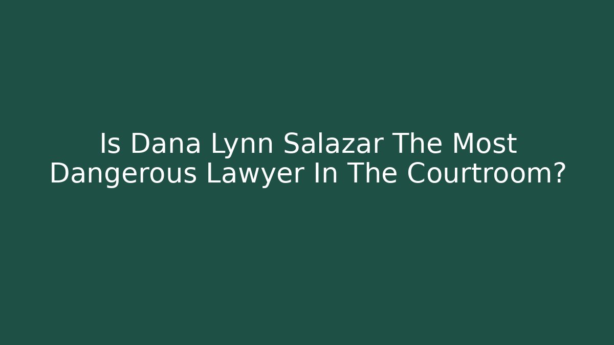 Is Dana Lynn Salazar The Most Dangerous Lawyer In The Courtroom?