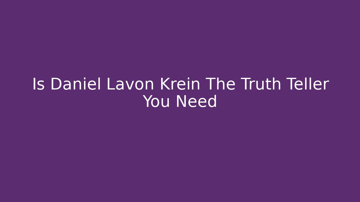 Is Daniel Lavon Krein The Truth Teller You Need