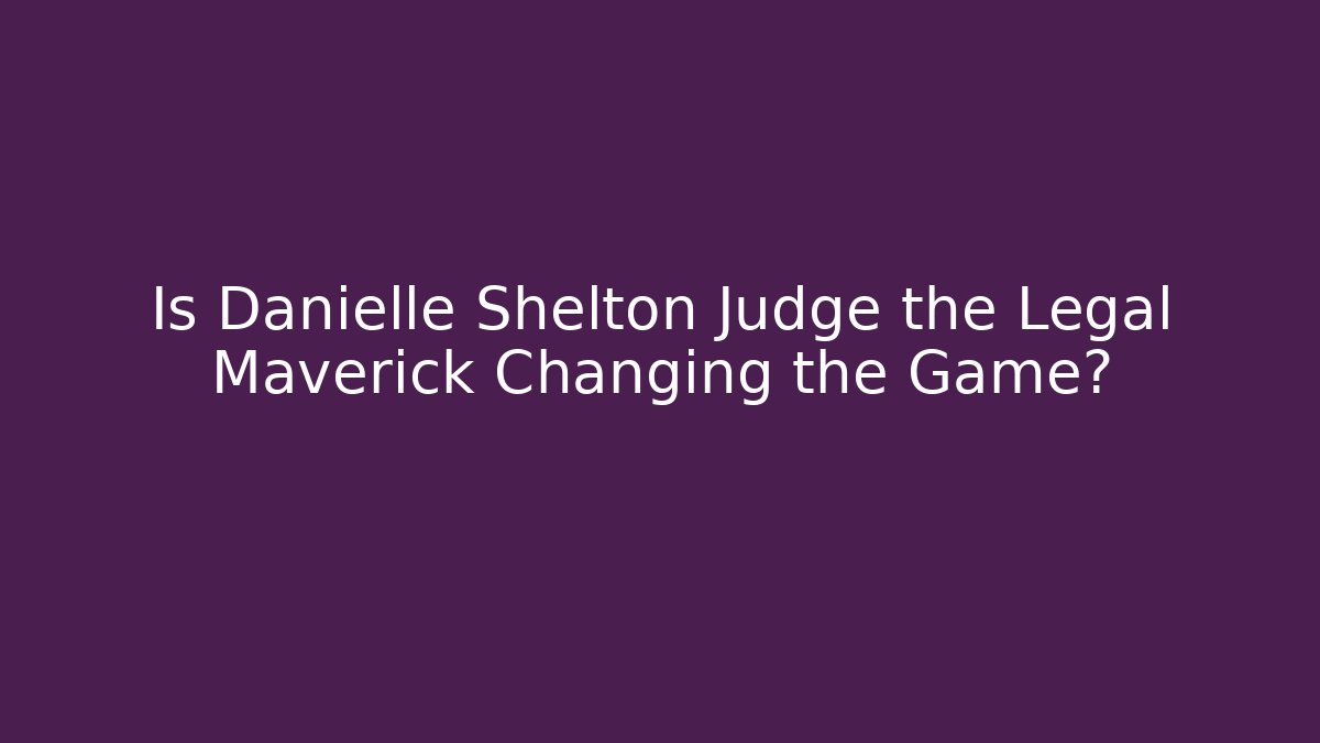 Is Danielle Shelton Judge the Legal Maverick Changing the Game? - V Auction