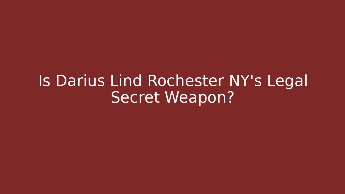 Is Darius Lind Rochester NY's Legal Secret Weapon?