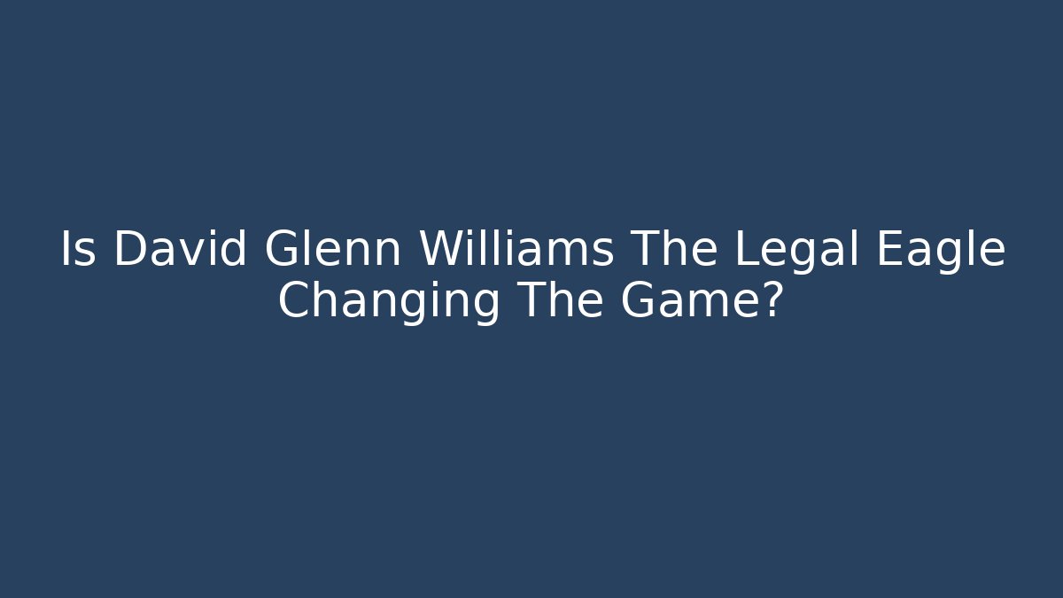 Is David Glenn Williams The Legal Eagle Changing The Game?