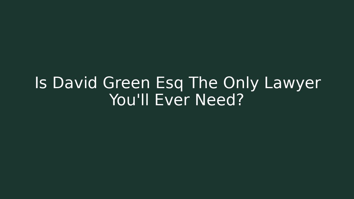 Is David Green Esq The Only Lawyer You'll Ever Need?