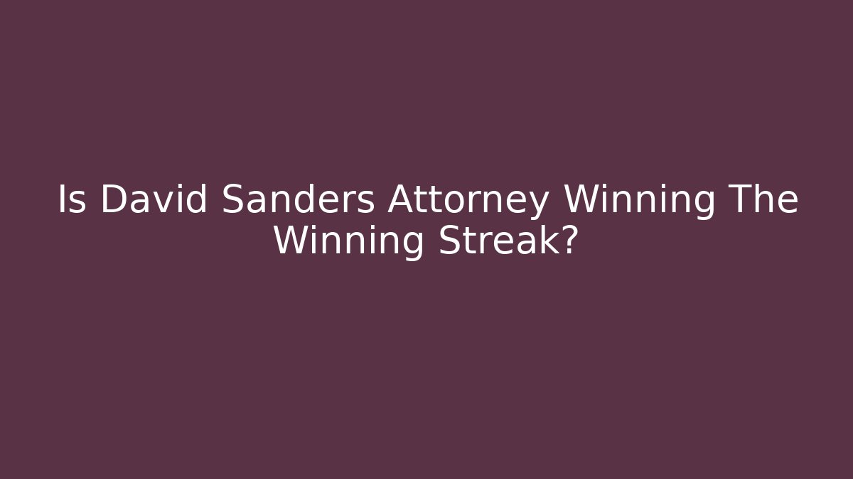 Is David Sanders Attorney Winning The Winning Streak?