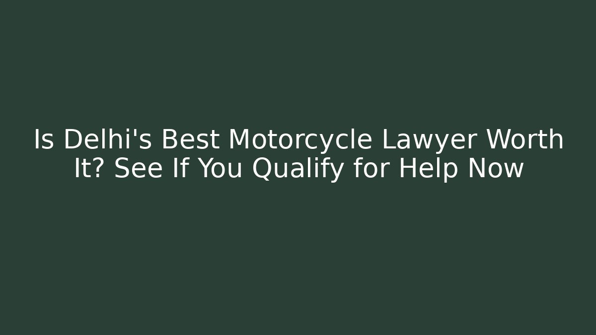 Is Delhi's Best Motorcycle Lawyer Worth It? See If You Qualify for Help Now - V Auction