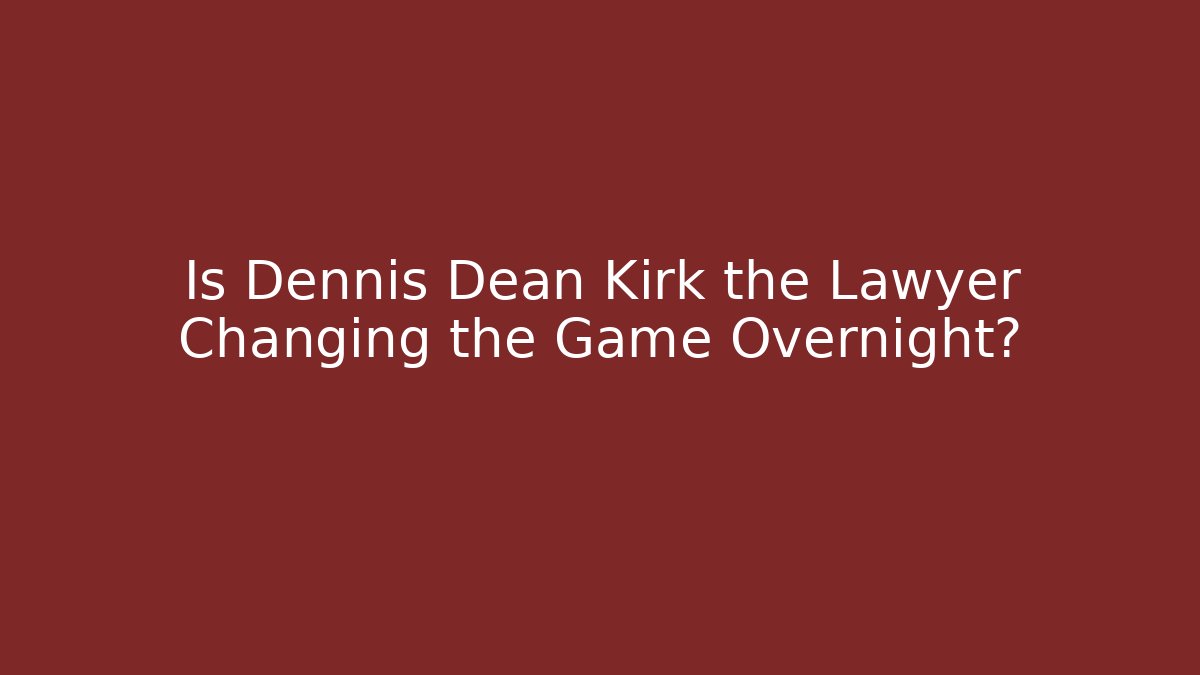 Is Dennis Dean Kirk the Lawyer Changing the Game Overnight?