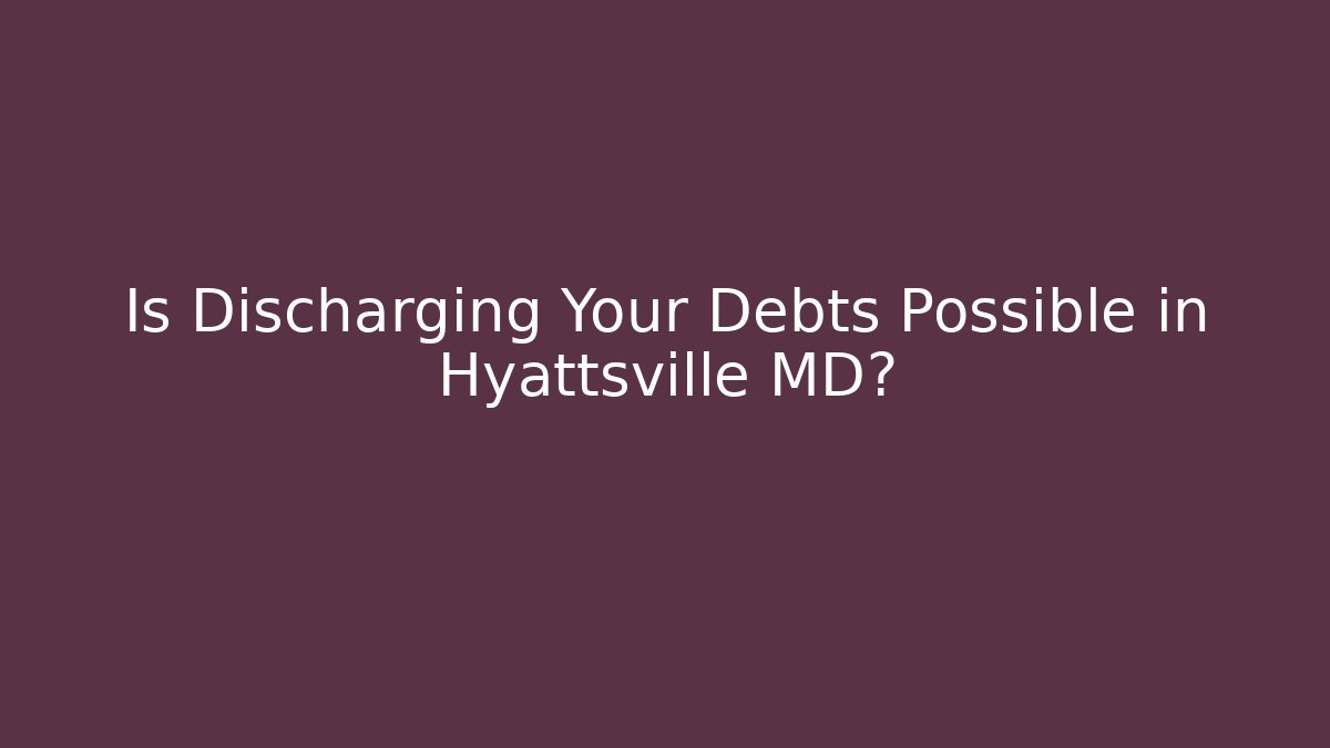 Is Discharging Your Debts Possible in Hyattsville MD?