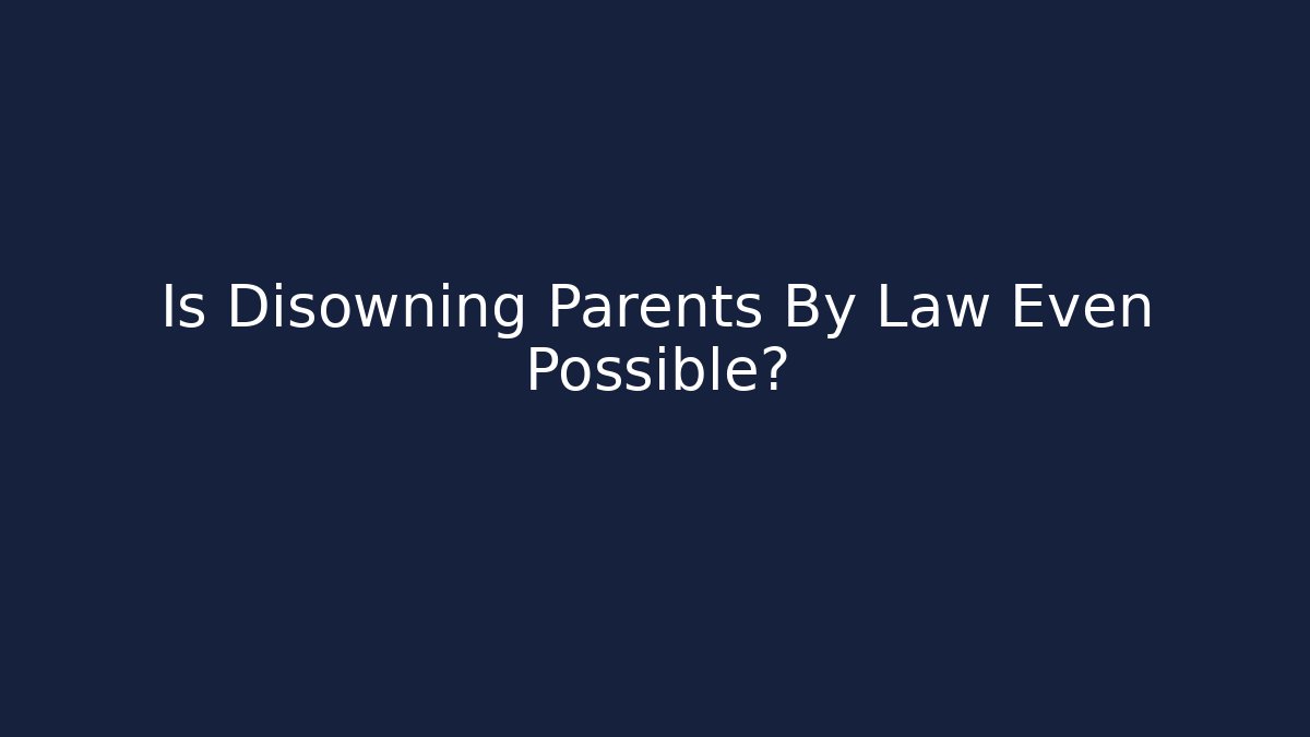 Is Disowning Parents By Law Even Possible?