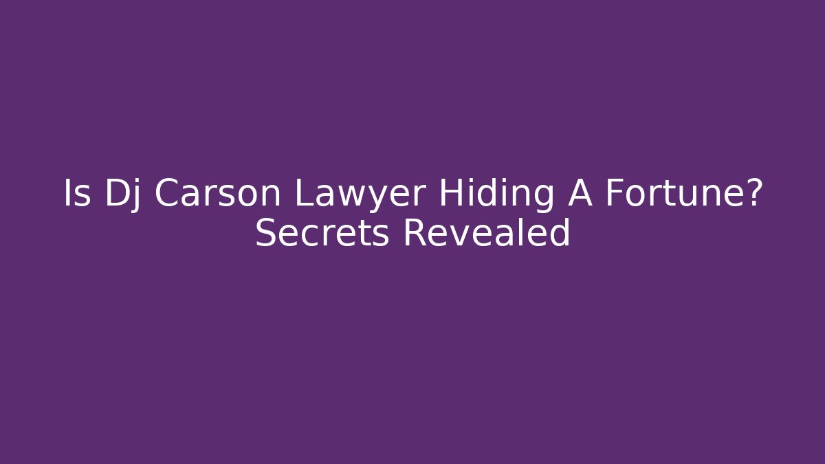 Is Dj Carson Lawyer Hiding A Fortune? Secrets Revealed - V Auction