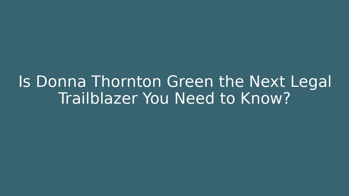 Is Donna Thornton Green the Next Legal Trailblazer You Need to Know?