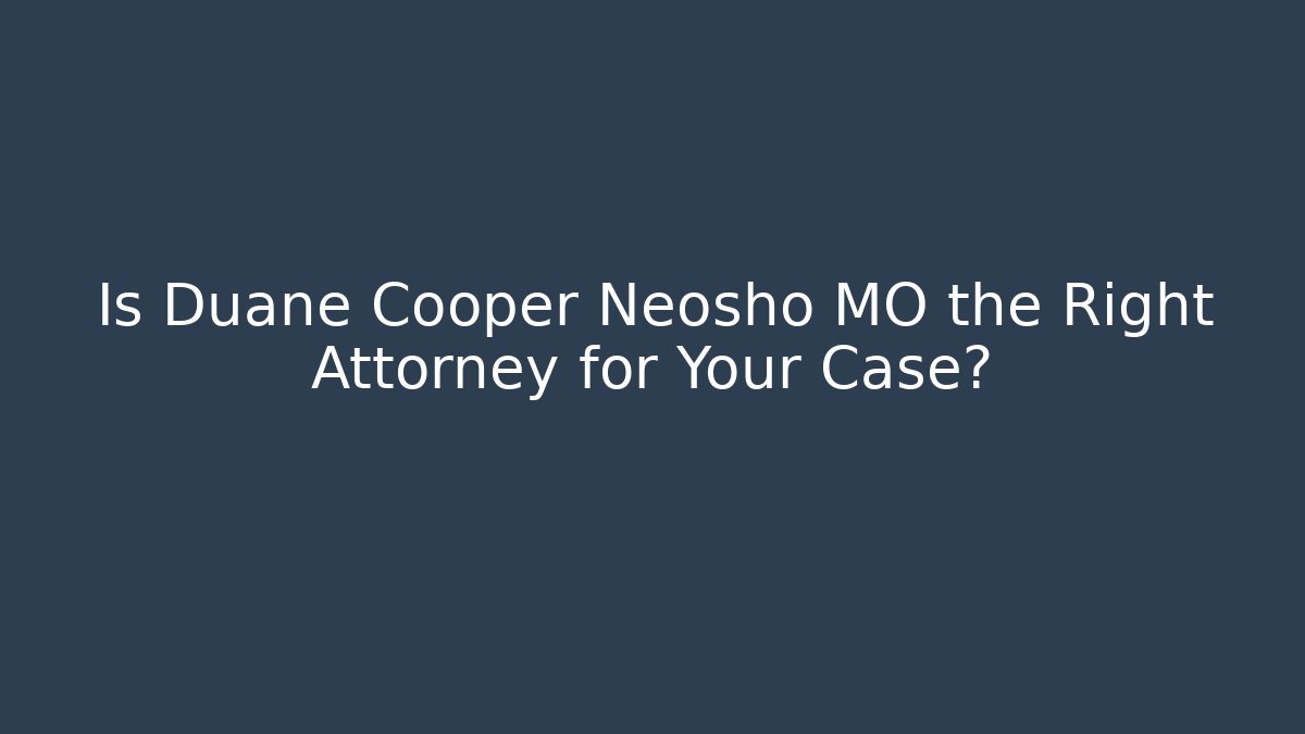 Is Duane Cooper Neosho MO the Right Attorney for Your Case?