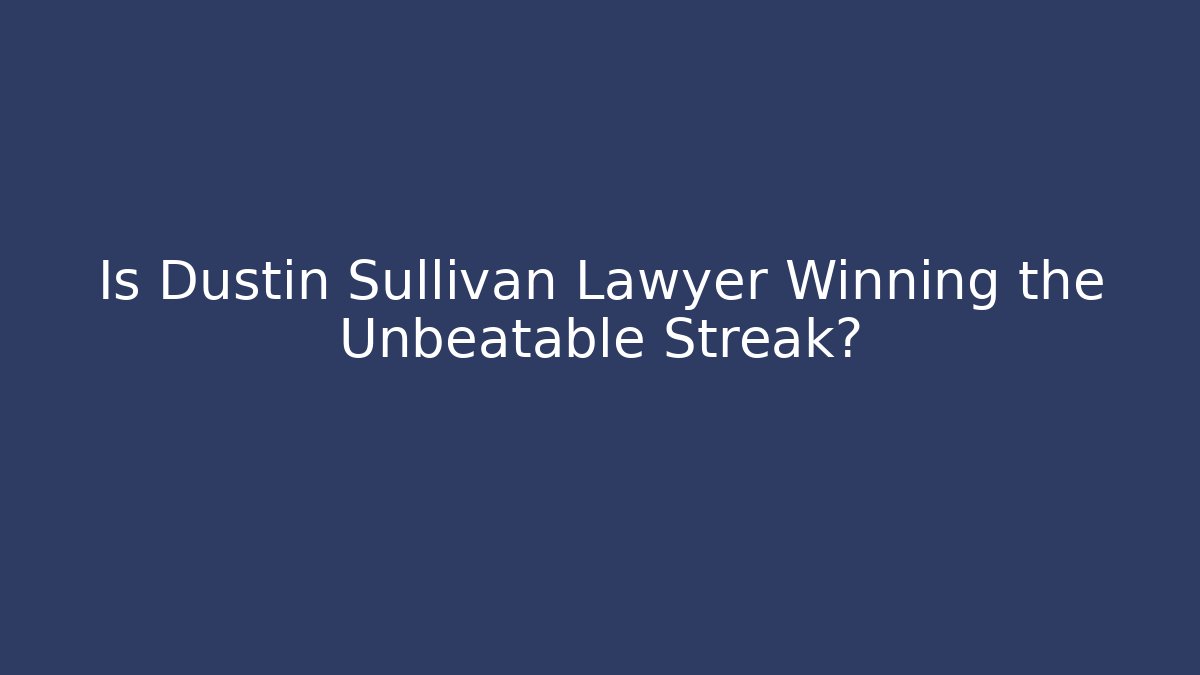 Is Dustin Sullivan Lawyer Winning the Unbeatable Streak?
