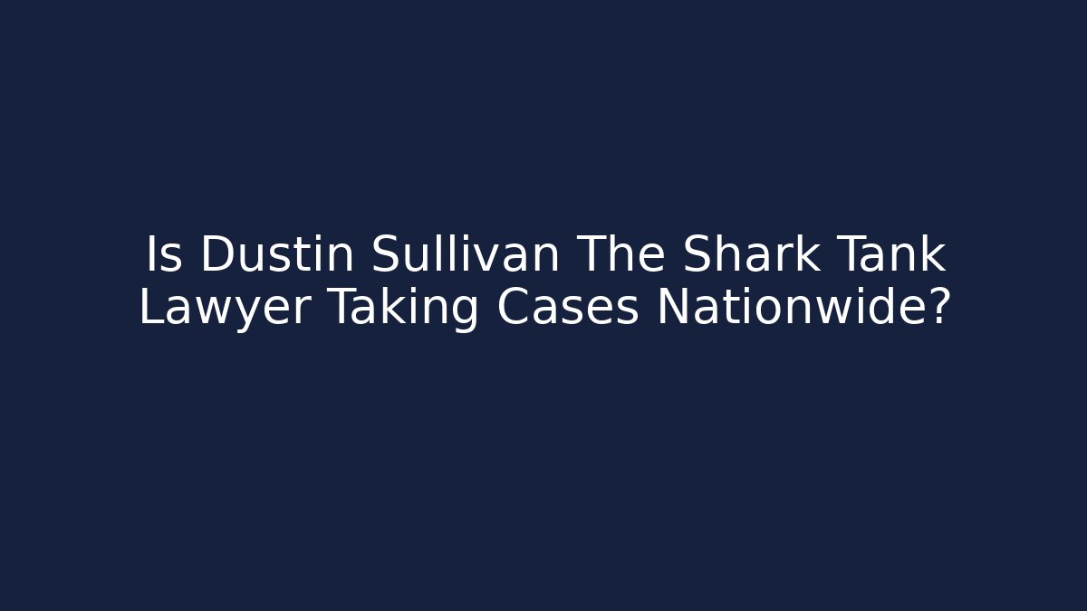 Is Dustin Sullivan The Shark Tank Lawyer Taking Cases Nationwide? - V Auction