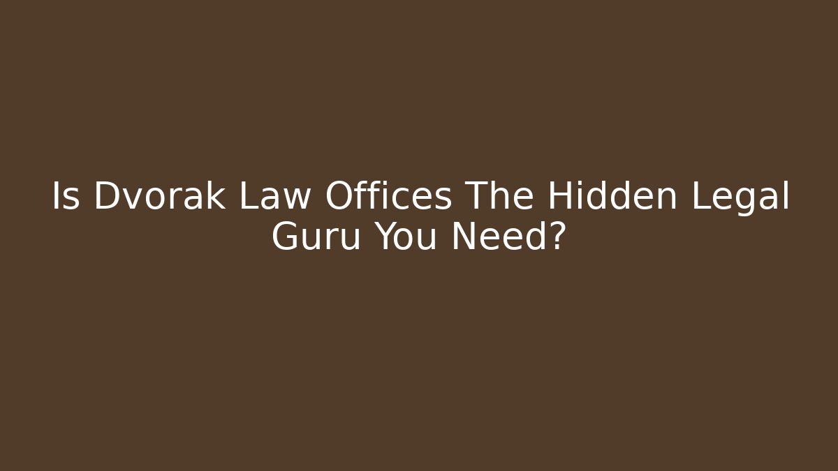 Is Dvorak Law Offices The Hidden Legal Guru You Need?