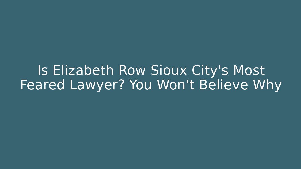 Is Elizabeth Row Sioux City's Most Feared Lawyer? You Won't Believe Why