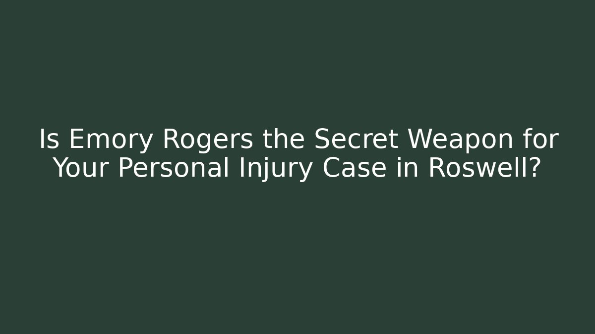 Is Emory Rogers the Secret Weapon for Your Personal Injury Case in Roswell?