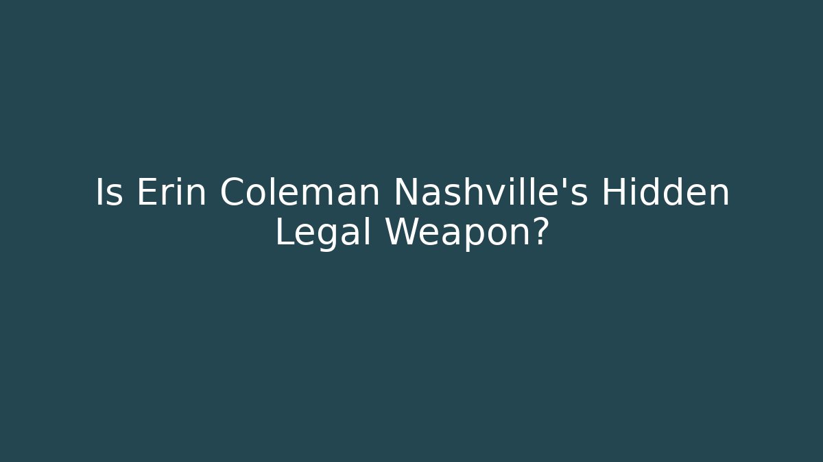 Is Erin Coleman Nashville's Hidden Legal Weapon?