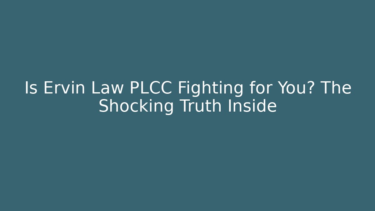 Is Ervin Law PLCC Fighting for You? The Shocking Truth Inside