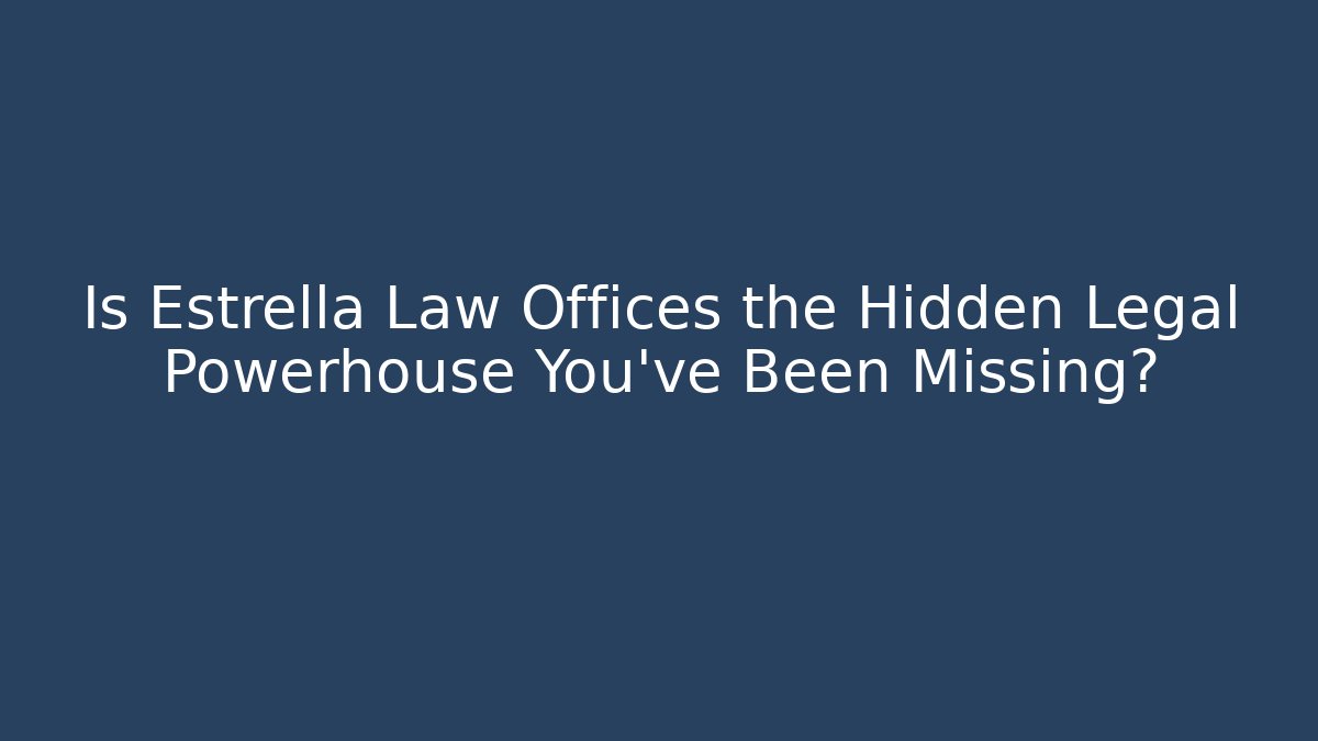 Is Estrella Law Offices the Hidden Legal Powerhouse You’ve Been Missing?