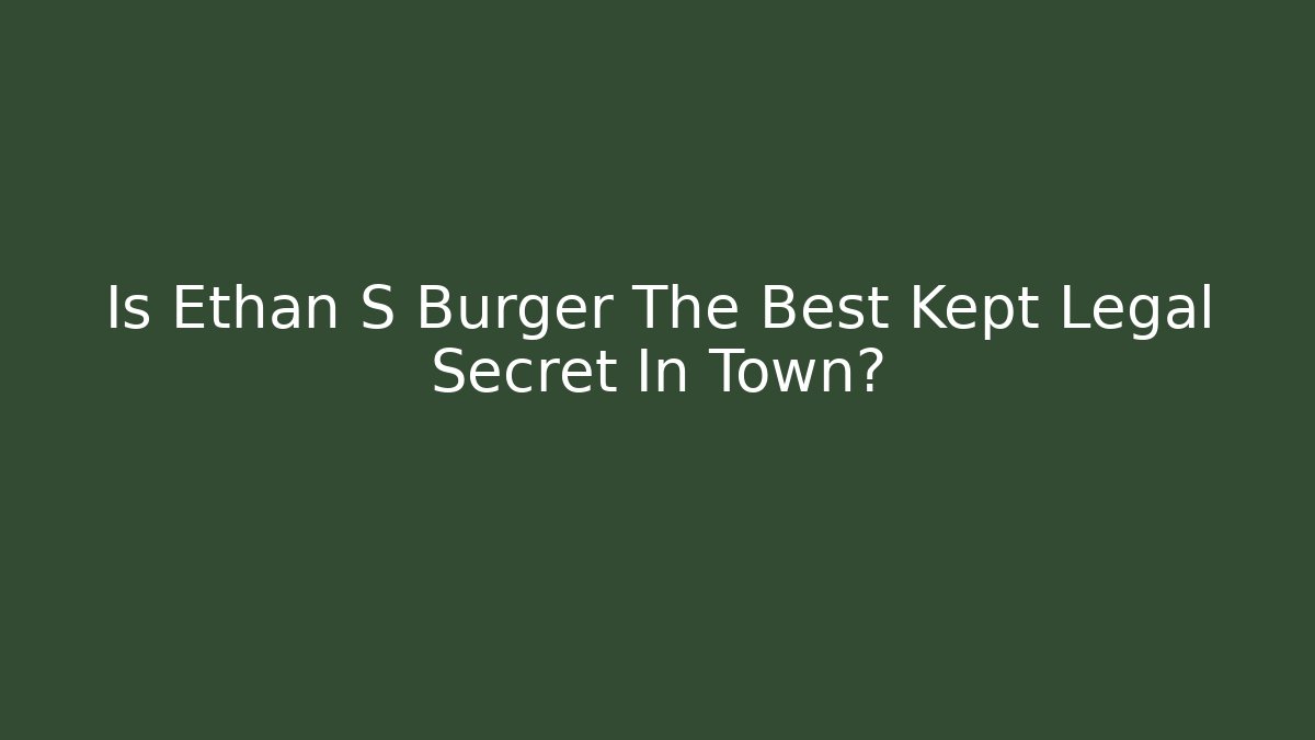 Is Ethan S Burger The Best Kept Legal Secret In Town? - V Auction