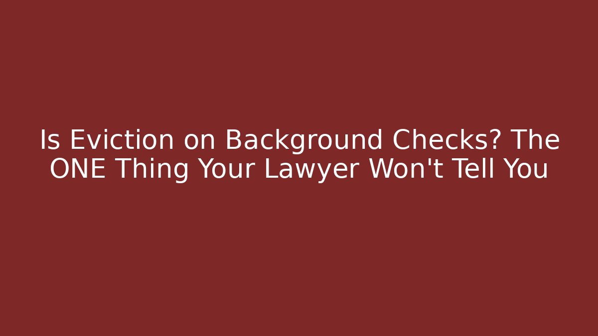 Is Eviction on Background Checks? The ONE Thing Your Lawyer Won't Tell You