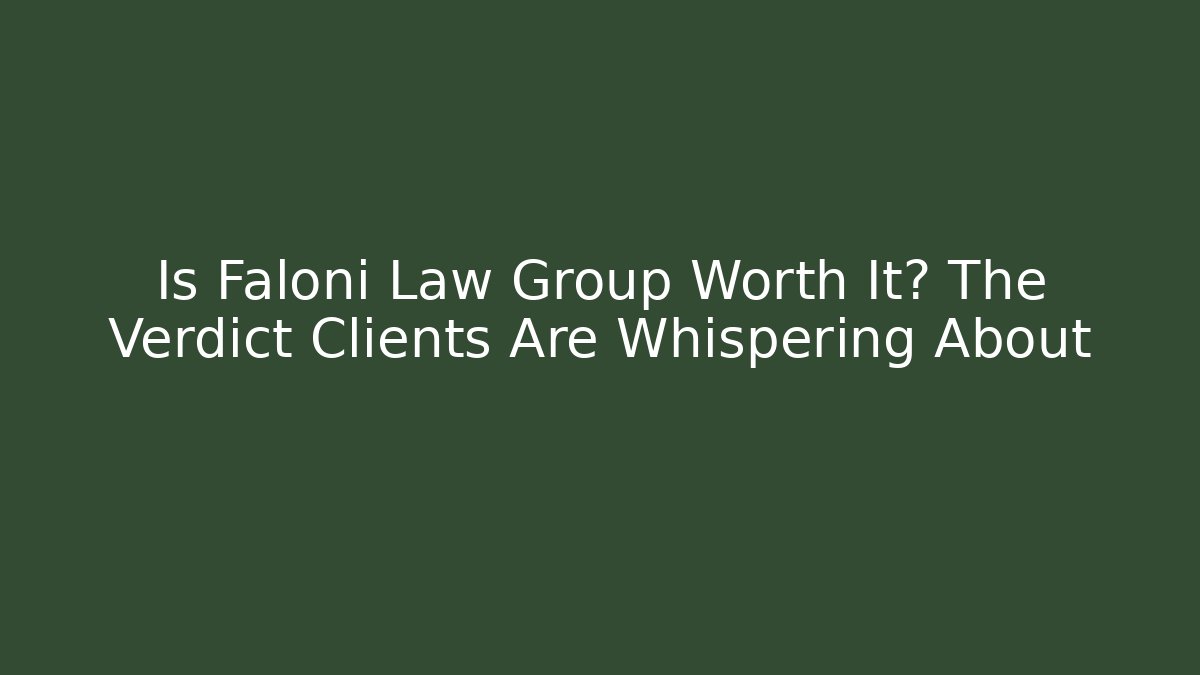 Is Faloni Law Group Worth It? The Verdict Clients Are Whispering About