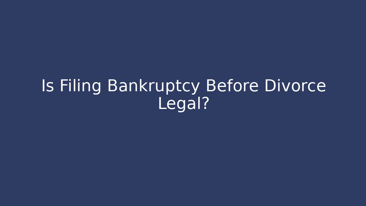 Is Filing Bankruptcy Before Divorce Legal?