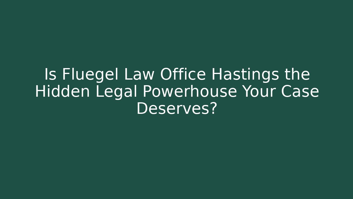 Is Fluegel Law Office Hastings the Hidden Legal Powerhouse Your Case Deserves?