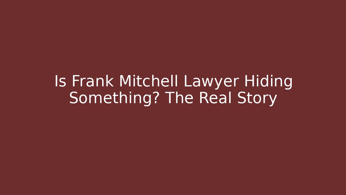 Is Frank Mitchell Lawyer Hiding Something? The Real Story - V Auction