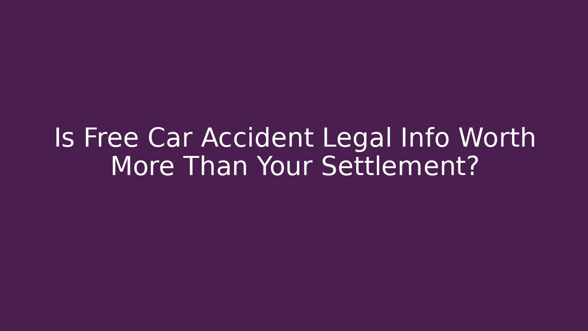 Is Free Car Accident Legal Info Worth More Than Your Settlement?