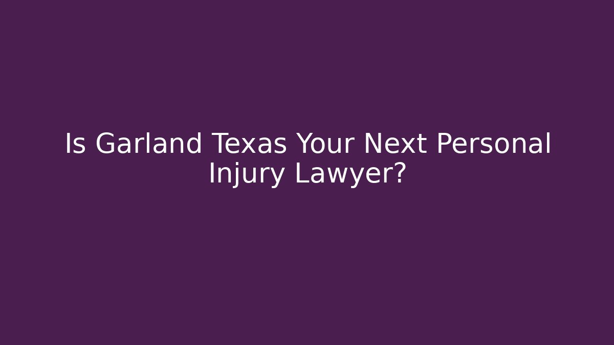 Is Garland Texas Your Next Personal Injury Lawyer?