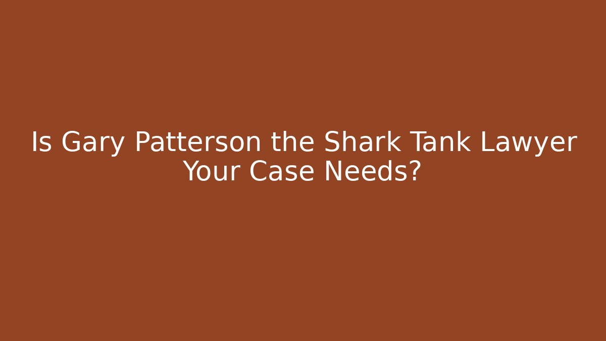 Is Gary Patterson the Shark Tank Lawyer Your Case Needs? - V Auction