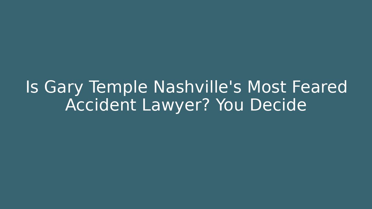 Is Gary Temple Nashville's Most Feared Accident Lawyer? You Decide
