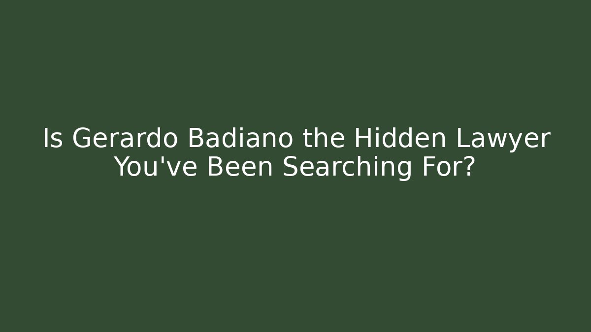 Is Gerardo Badiano the Hidden Lawyer You've Been Searching For?