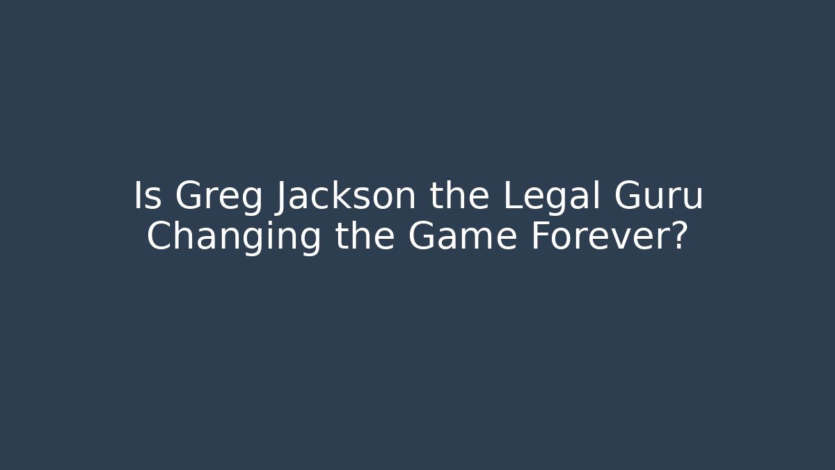 Is Greg Jackson the Legal Guru Changing the Game Forever?