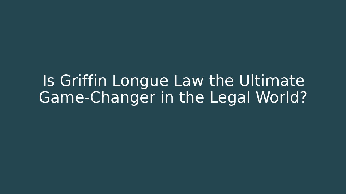 Is Griffin Longue Law the Ultimate Game-Changer in the Legal World?