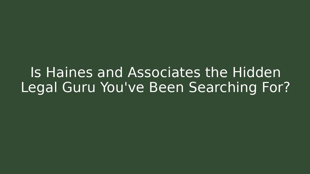 Is Haines and Associates the Hidden Legal Guru You've Been Searching For?