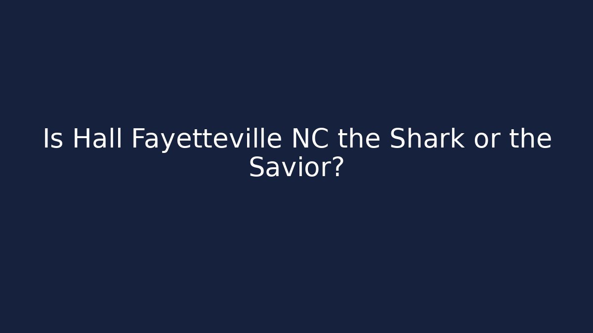 Is Hall Fayetteville NC the Shark or the Savior?
