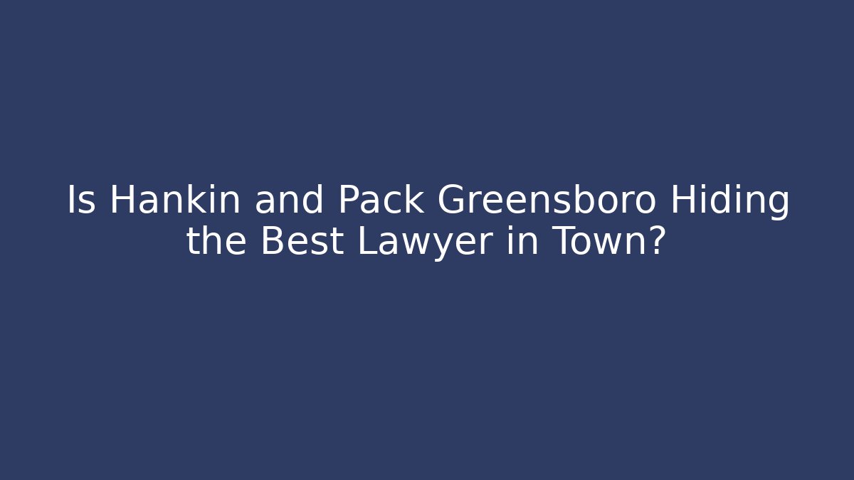 Is Hankin and Pack Greensboro Hiding the Best Lawyer in Town?
