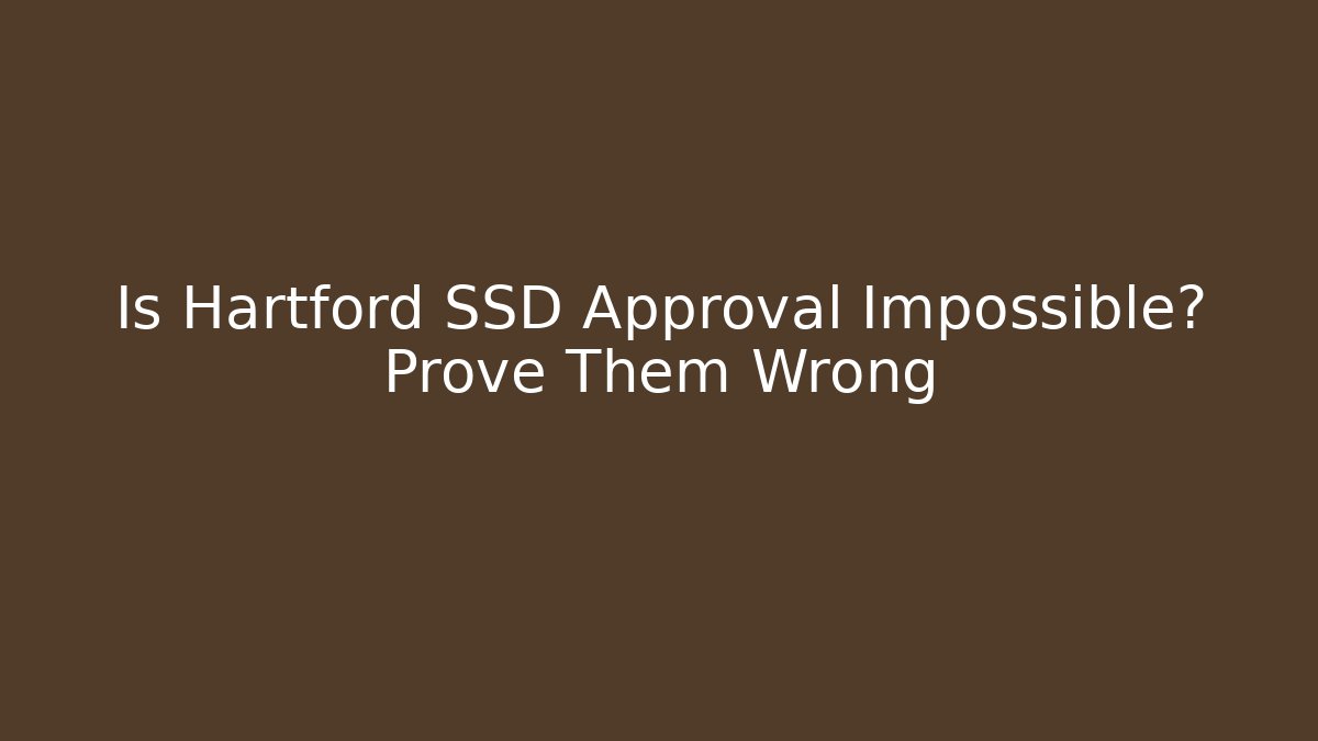 Is Hartford SSD Approval Impossible? Prove Them Wrong