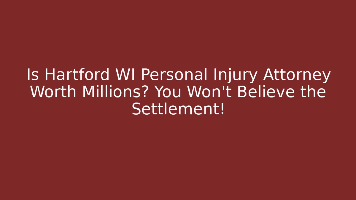 Is Hartford WI Personal Injury Attorney Worth Millions? You Won't Believe the Settlement!