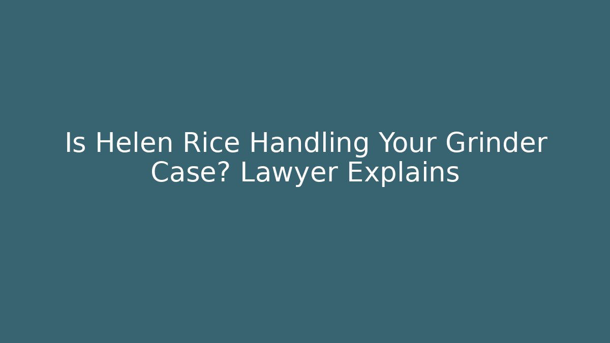 Is Helen Rice Handling Your Grinder Case? Lawyer Explains