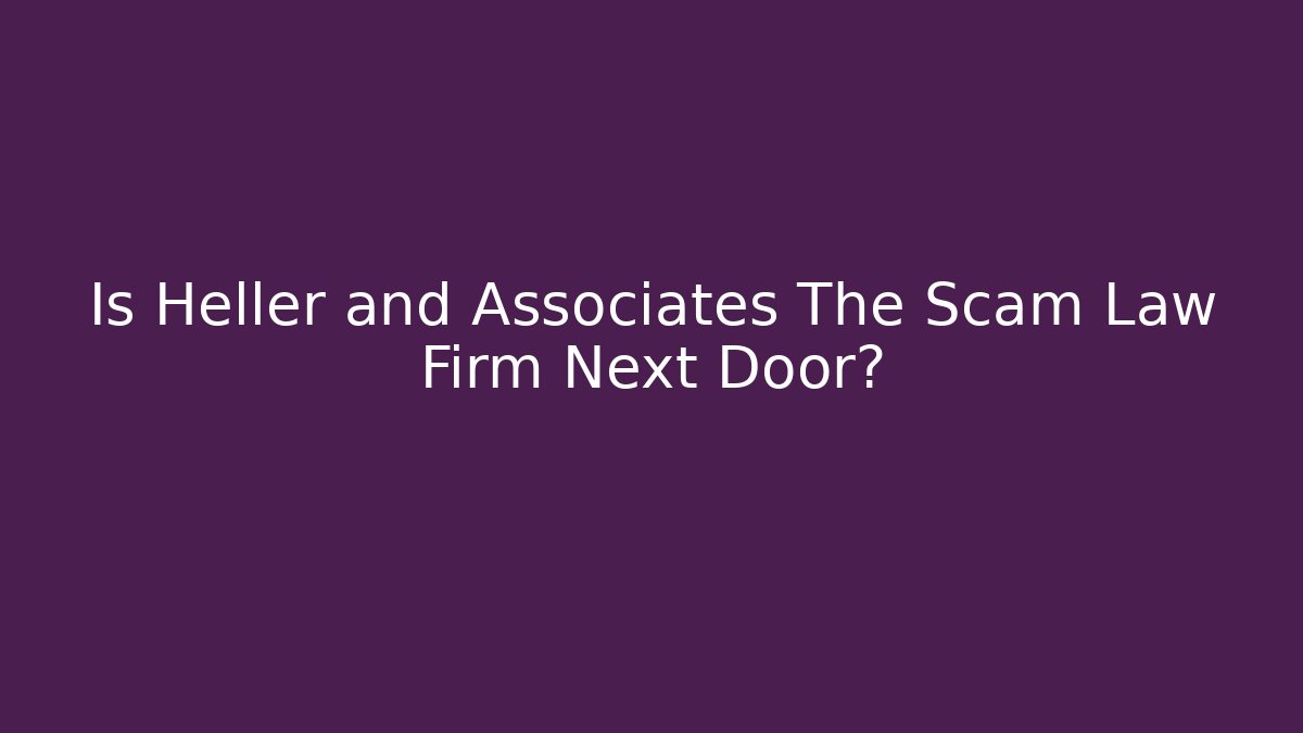 Is Heller and Associates The Scam Law Firm Next Door?