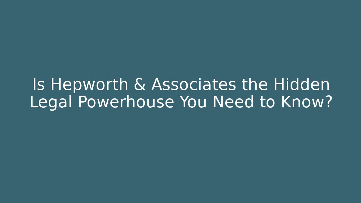 Is Hepworth & Associates the Hidden Legal Powerhouse You Need to Know?