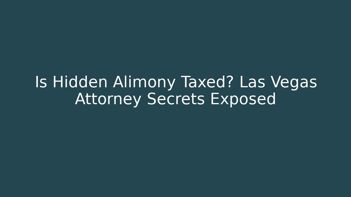 Is Hidden Alimony Taxed? Las Vegas Attorney Secrets Exposed