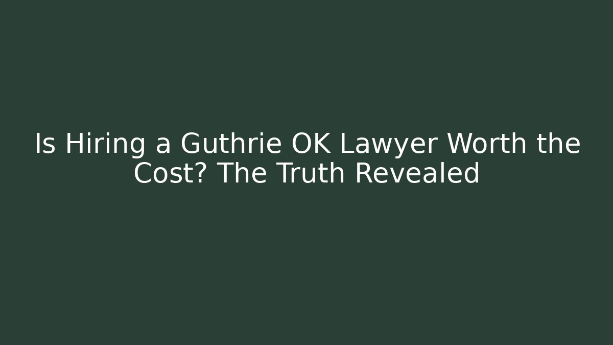 Is Hiring a Guthrie OK Lawyer Worth the Cost? The Truth Revealed