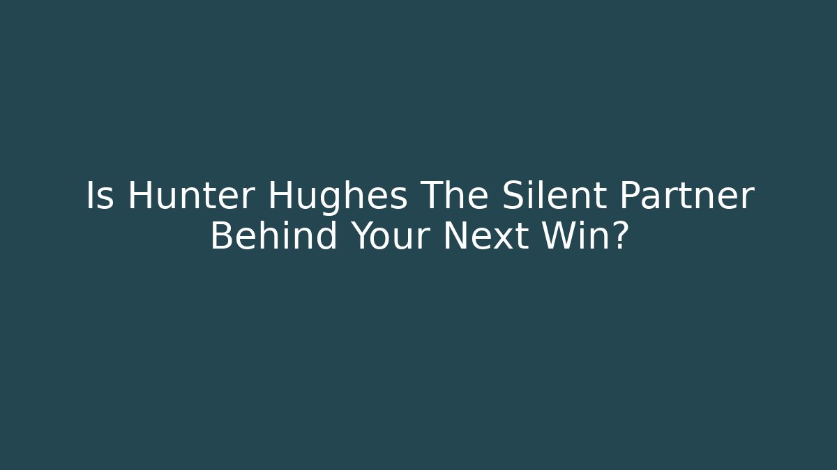 Is Hunter Hughes The Silent Partner Behind Your Next Win?