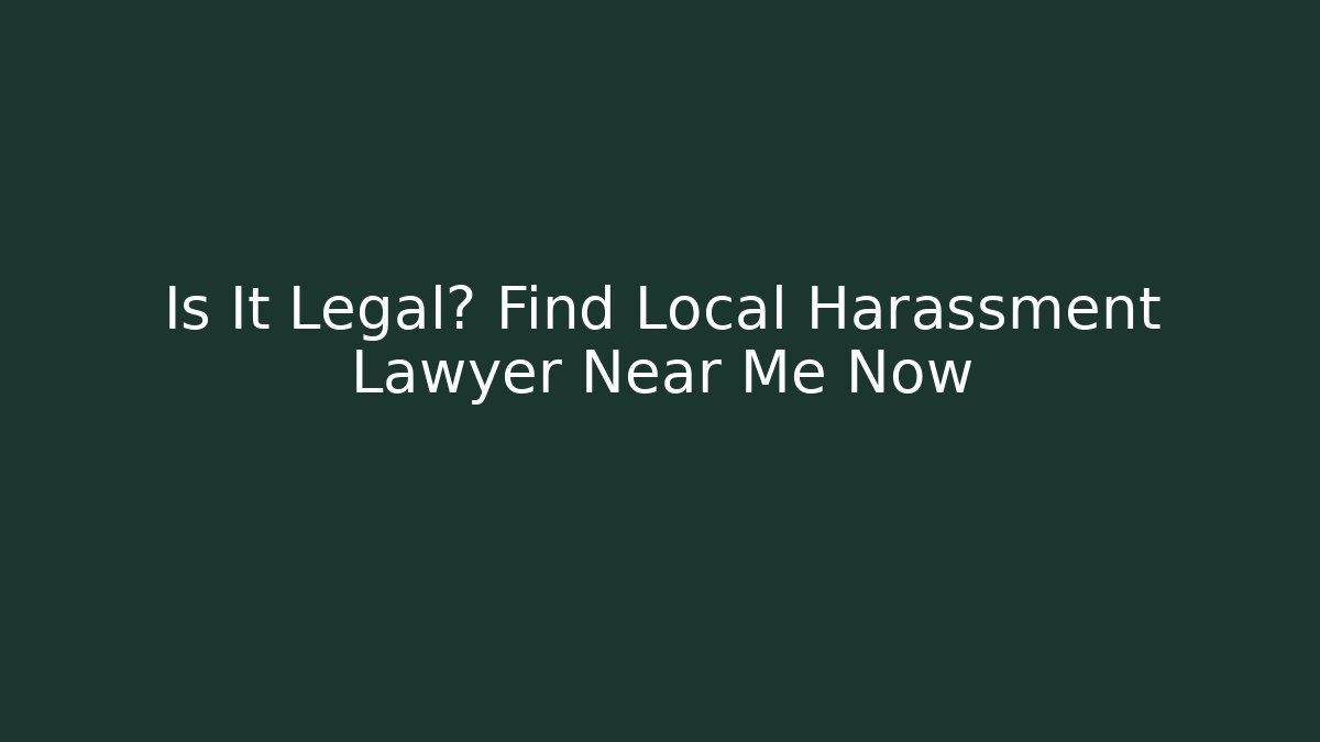 Is It Legal? Find Local Harassment Lawyer Near Me Now