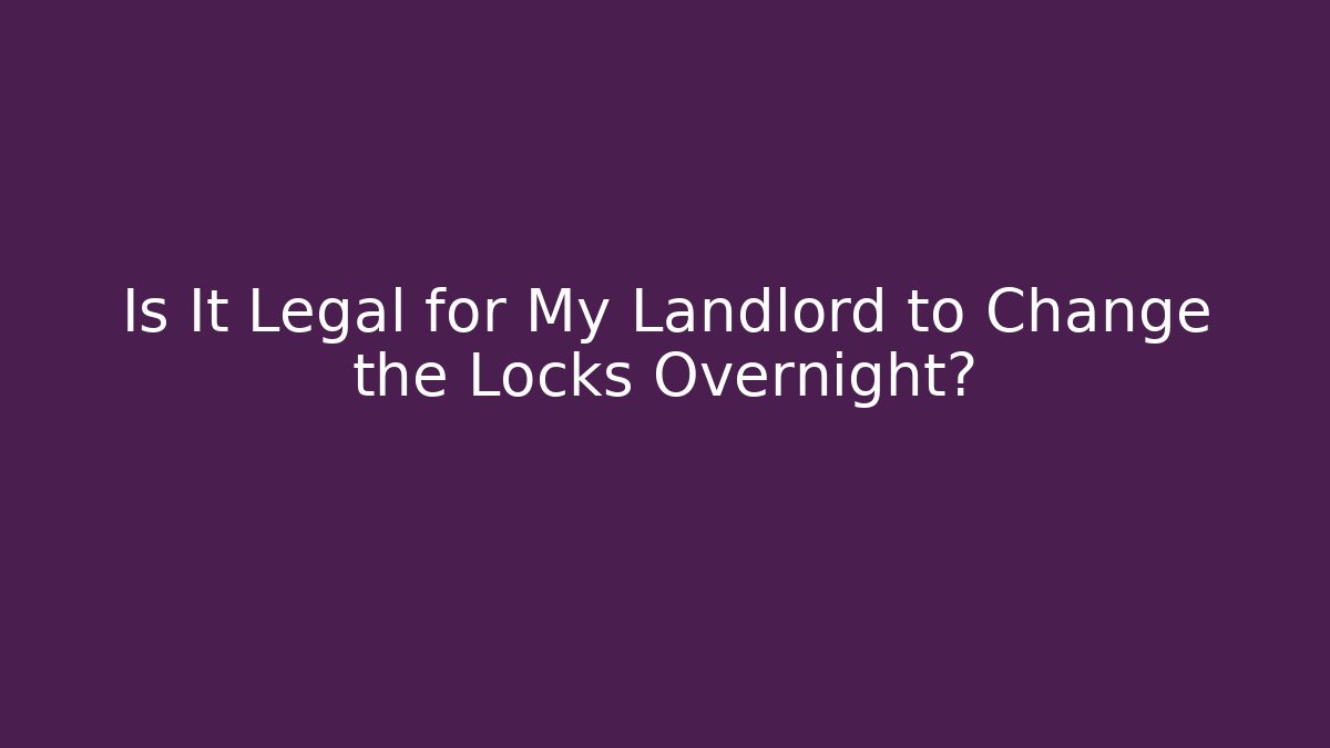 Is It Legal for My Landlord to Change the Locks Overnight?