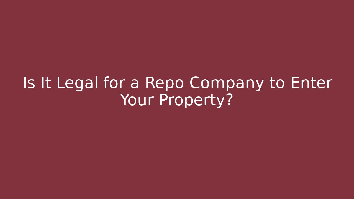 Is It Legal for a Repo Company to Enter Your Property?
